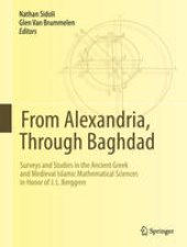 book From Alexandria, Through Baghdad: Surveys and Studies in the Ancient Greek and Medieval Islamic Mathematical Sciences in Honor of J.L. Berggren