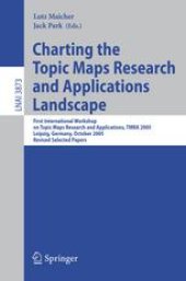 book Charting the Topic Maps Research and Applications Landscape: First International Workshop on Topic Map Research and Applications, TMRA 2005, Leipzig, Germany, October 6-7, 2005, Revised Selected Papers