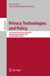 book Privacy Technologies and Policy: First Annual Privacy Forum, APF 2012, Limassol, Cyprus, October 10-11, 2012, Revised Selected Papers