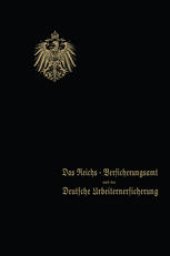 book Das Reichs-Versicherungsamt und die Deutsche Arbeiterversicherung: Festschrift des Reichs-Versicherungsamts zum Jubiläum der Unfall- und der Invalidenversicherung · 1910