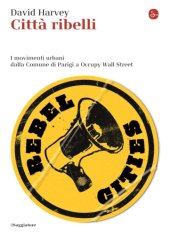 book Città ribelli. I movimenti urbani dalla Comune di Parigi a Occupy Wall Street (2013)