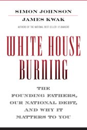 book White House Burning: The Founding Fathers, Our National Debt, and Why It Matters to You