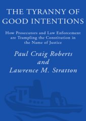 book The Tyranny of Good Intentions: How Prosecutors and Law Enforcement Are Trampling the Constitution in the Name of Justice