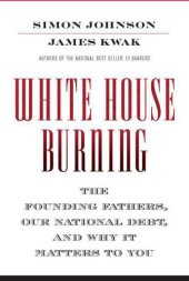 book White House Burning: The Founding Fathers, Our National Debt, and Why It Matters to You