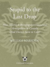 book Stupid to the Last Drop: How Alberta Is Bringing Environmental Armageddon to Canada (And Doesn't Seem to Care)