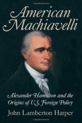 book American Machiavelli: Alexander Hamilton and the Origins of U.S. Foreign Policy