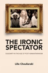 book The Ironic Spectator: Solidarity in the Age of Post-Humanitarianism