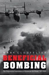 book Beneficial Bombing: The Progressive Foundations of American Air Power, 1917-1945