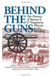 book Behind the Guns: The History of Battery I, 2nd Regiment, Illinois Light Artillery