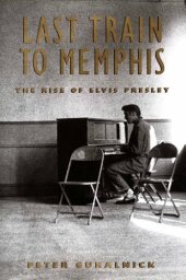 book Last Train to Memphis: The Rise of Elvis Presley