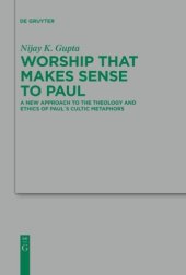 book Worship that Makes Sense to Paul: A New Approach to the Theology and Ethics of Paul's Cultic Metaphors