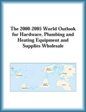 book The 2000-2005 World Outlook for Hardware, Plumbing and Heating Equipment and Supplies Wholesale