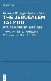 book The Jerusalem Talmud תלמוד ירושׁלמי Fourth Order: Neziqin סדר נזיקן Tractates Sanhedrin, Makkot, and Horaiot מסכתות סנהדרין מכות והוריות - Edition, Translation and Commentary