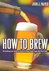 book How to brew : everything you need to know to brew beer right the first time