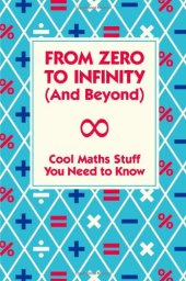 book From Zero to Infinity and Beyond: Cool Maths Stuff You Need to Know.