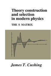 book Theory Construction and Selection in Modern Physics: The S Matrix