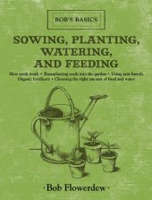 book Sowing, Planting, Watering, and Feeding: Bob's Basics