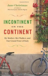 book Incontinent on the Continent: My Mother, Her Walker, and Our Grand Tour of Italy