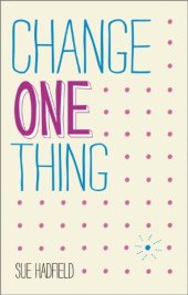 book Change One Thing!: Make one change and embrace a happier, more successful you