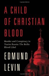 book A Child of Christian Blood: Murder and Conspiracy in Tsarist Russia: The Beilis Blood Libel