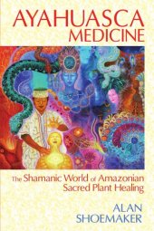 book Ayahuasca Medicine: The Shamanic World of Amazonian Sacred Plant Healing