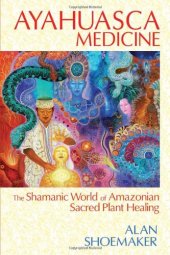 book Ayahuasca Medicine: The Shamanic World of Amazonian Sacred Plant Healing