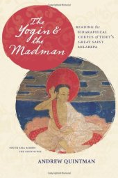 book The Yogin and the Madman: Reading the Biographical Corpus of Tibet's Great Saint Milarepa