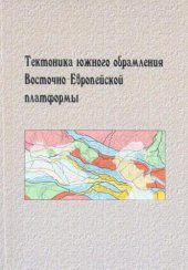 book Тектоника южного обрамления Восточно - Европейской платформы (Объяснительная записка к тектонической карте Черноморско-Каспийского региона. Масштаб 1 : 2 500 000)