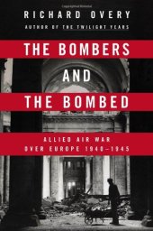 book The Bombers and the Bombed: Allied Air War Over Europe 1940-1945