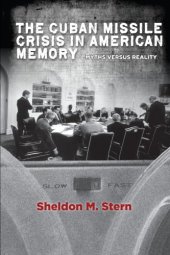 book The Cuban Missile Crisis in American Memory: Myths versus Reality