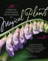 book The Complete Illustrated Encyclopedia of Magical Plants, Revised: A Practical Guide to Creating Healing, Protection, and Prosperity using Plants, Herbs, and Flowers