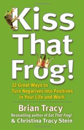 book Kiss That Frog!: 12 Great Ways to Turn Negatives into Positives in Your Life and Work