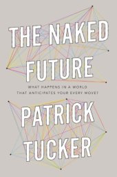 book The Naked Future: What Happens in a World That Anticipates Your Every Move?