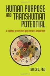 book Human Purpose and Transhuman Potential: A Cosmic Vision of Our Future Evolution