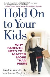 book Hold On to Your Kids: Why Parents Need to Matter More Than Peers