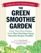 book The Green Smoothie Garden: Grow Your Own Produce for the Most Nutritious Green Smoothie Recipes Possible!