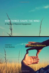 book How Things Shape the Mind: A Theory of Material Engagement