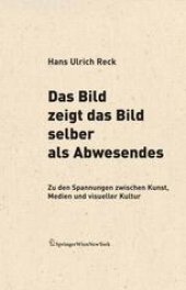 book Das Bild zeigt das Bild selber als Abwesendes: Zu den Spannungen zwischen Kunst, Medien und visueller Kultur