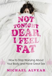 book Not tonight dear, I feel fat: how to stop worrying about your body and have great sex