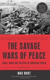 book The Savage Wars of Peace: Small Wars and the Rise of American Power