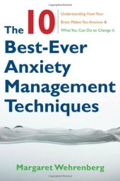 book The 10 Best-Ever Anxiety Management Techniques: Understanding How Your Brain Makes You Anxious and What You Can Do to Change It