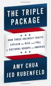 book The Triple Package: How Three Unlikely Traits Explain the Rise and Fall of Cultural Groups in America