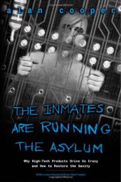 book The Inmates Are Running the Asylum: Why High Tech Products Drive Us Crazy and How to Restore the Sanity