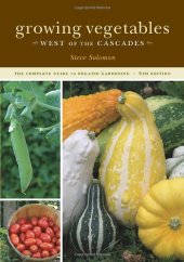 book Growing Vegetables West of the Cascades, 6th Edition: The Complete Guide to Organic Gardening