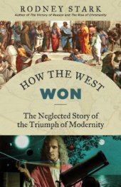 book How the West Won: The Neglected Story of the Triumph of Modernity