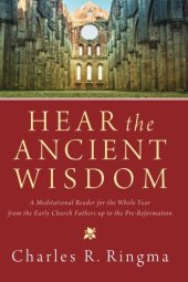 book Hear the Ancient Wisdom: A Meditational Reader for the Whole Year from the Early Church Fathers up to the Pre-Reformation