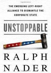 book Unstoppable: The Emerging Left-Right Alliance to Dismantle the Corporate State