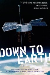 book Down to Earth: Satellite Technologies, Industries, and Cultures