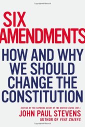 book Six Amendments: How and Why We Should Change the Constitution