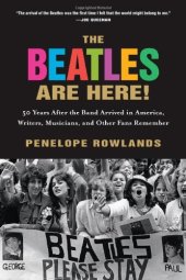 book The Beatles Are Here!: 50 Years after the Band Arrived in America, Writers, Musicians & Other Fans Remember